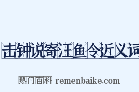 击钟说寄汪鱼令近义词是什么意思的图片